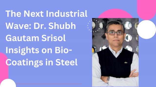 Sure! Here's a 70-character version of your title: **Dr. Shubh Gautam on Bio-Coatings: The Next Wave in Steel Industry**
